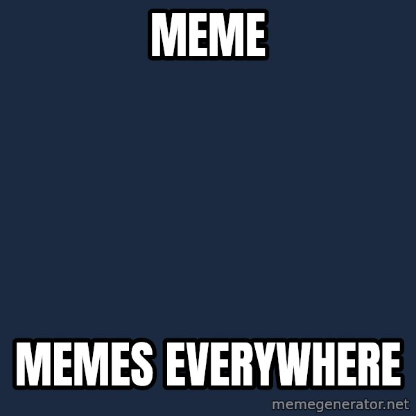 X, X Everywhere  meme: Meme / Memes everywhere