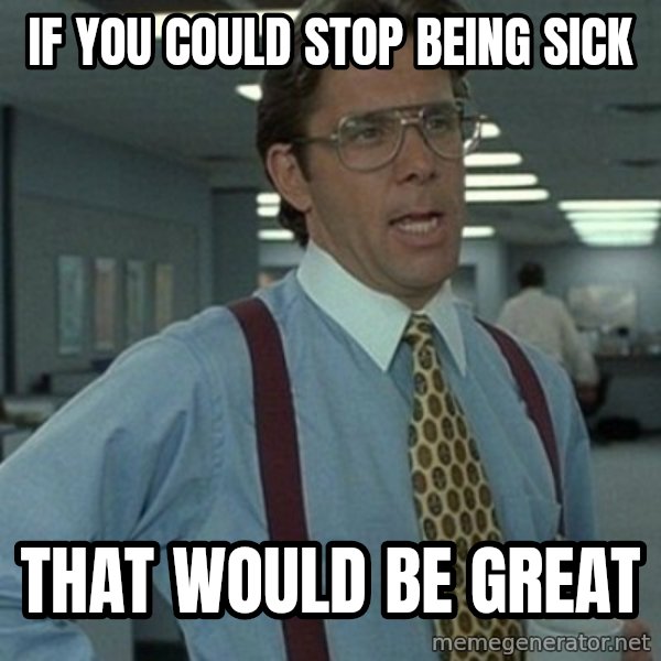 Office Space Boss meme: if you could stop being sick / that would be great