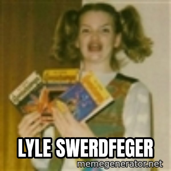 Ermegerd Girl meme: LYLE SWERDFEGER