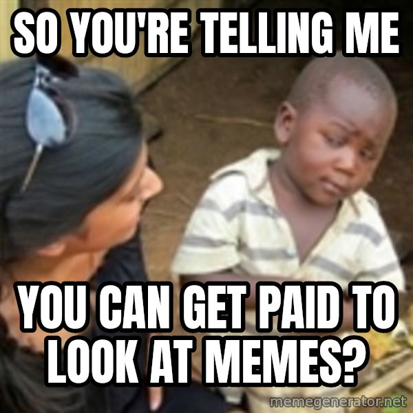 Skeptical african kid  meme: So you're telling me / you can get paid to look at memes?