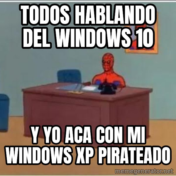 Spiderman Desk meme: todos hablando del windows 10 / y yo aca con mi windows xp pirateado