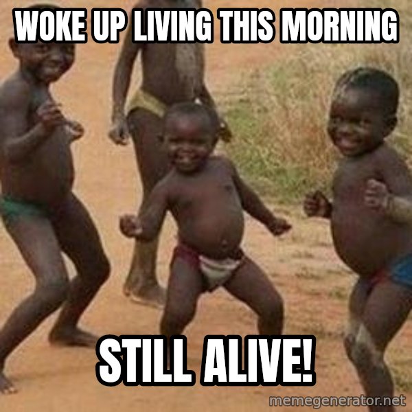 african children dancing meme: woke up living this morning / still alive!