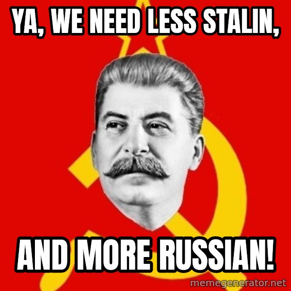 Stalin Says meme: Ya, we need less Stalin, / and more Russian!