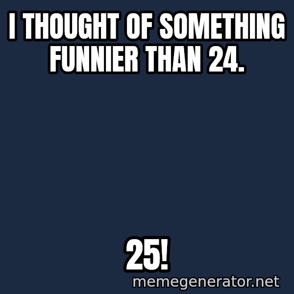 Spongebob And Patrick Laughing meme: I thought of something funnier than 24. / 25!