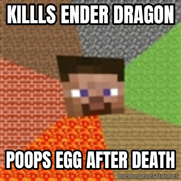 Minecraft Steve meme: killls ender dragon / poops egg after death