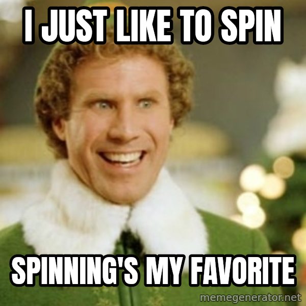 Buddy the Elf meme: I JUST LIKE TO SPIN / SPINNING'S MY FAVORITE