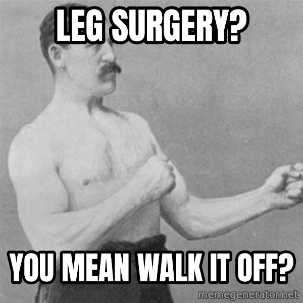 overly manlyman meme: leg surgery? / you mean walk it off?