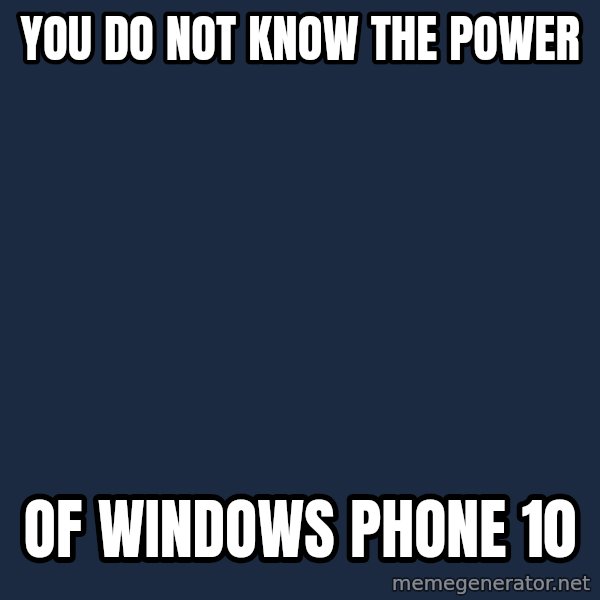 Darth Vader meme: You do not know the Power / Of Windows Phone 10