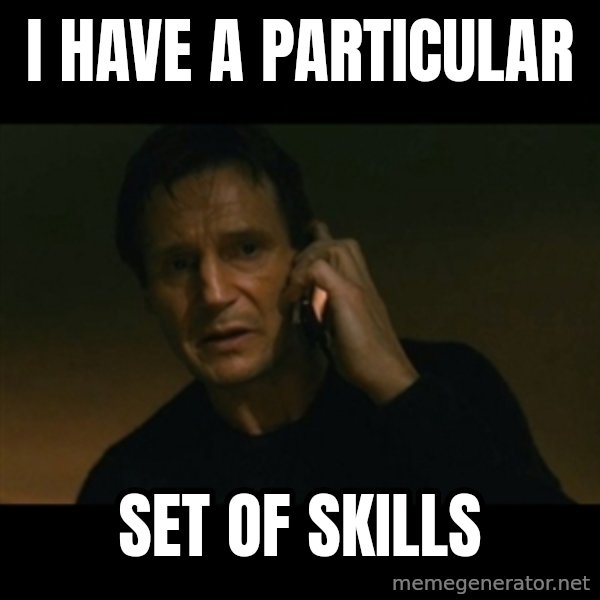 liam neeson taken meme: I have a particular / Set of skills