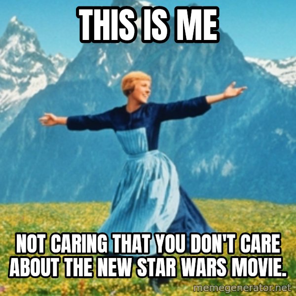 Sound Of Music Lady meme: This is me / not caring that you don't care about the new Star Wars movie.