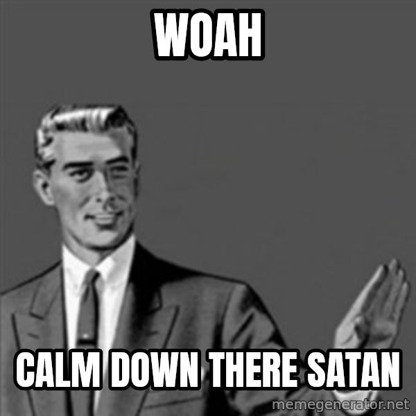 Correction Guy meme: woah / calm down there satan