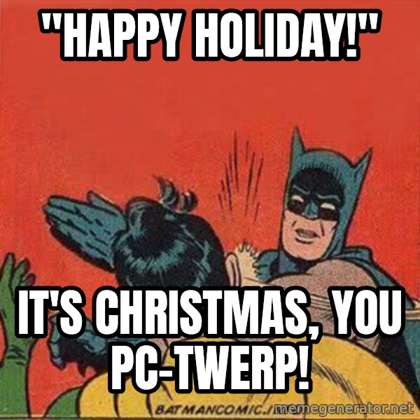 batman slap robin meme: "Happy Holiday!" / It's CHRISTMAS, you PC-twerp!
