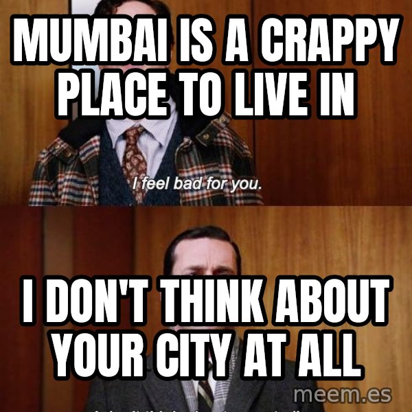 Mad Men I DonT Think About You At All meme: Mumbai is a crappy place to live in / I don't think about your city at all