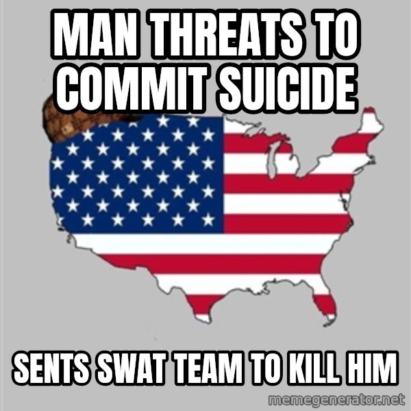 Scumbag America2 meme: Man threats to commit suicide / Sents swat team to kill him