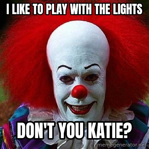 Pennywise the Clown meme: I like to play with the lights / don't you Katie?