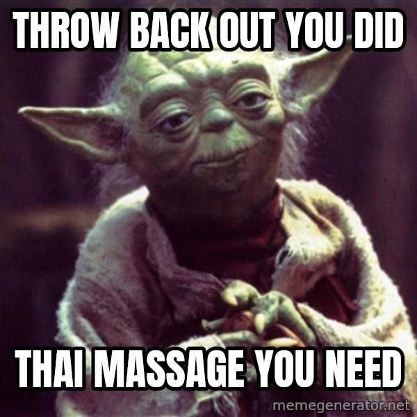 Yoda meme: throw back out you did / thai massage you need