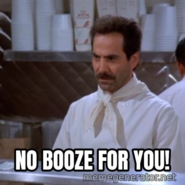 soup nazi meme: no booze for you!