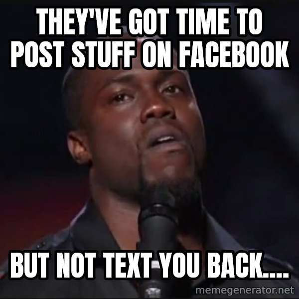 Kevin Hart Face meme: they've got time to post stuff on facebook / but not text you back....