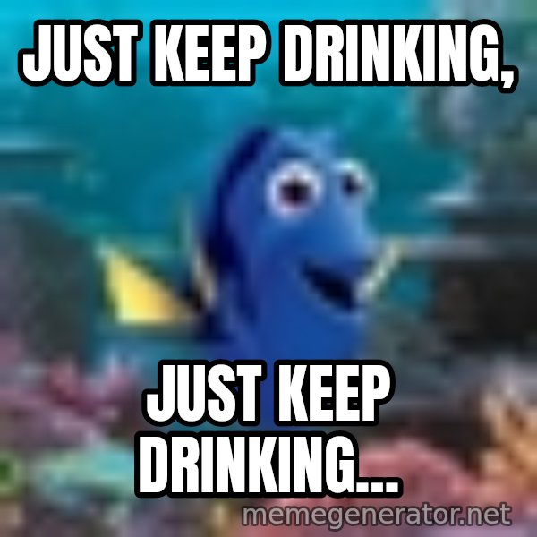 Dory Gets It meme: Just keep drinking, / Just keep drinking...