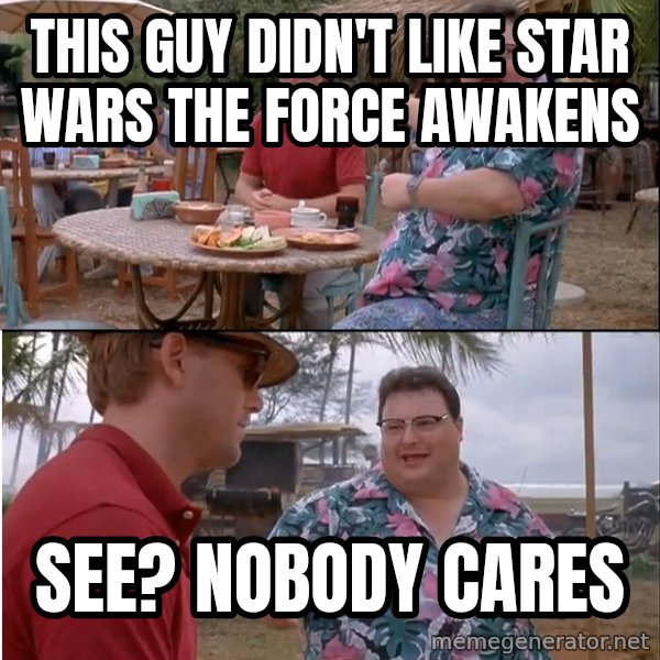 See? Nobody Cares meme: This Guy Didn't like star wars the force awakens / See? Nobody Cares