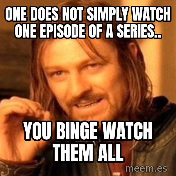 One Does Not Simply A meme: One does not simply watch one episode of a series.. / You binge watch them all