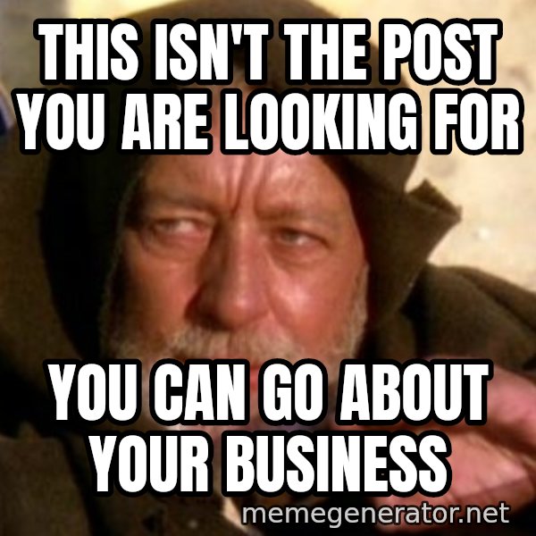 These are not the droids you were looking for meme: This isn't the post you are looking for / you can go about your business