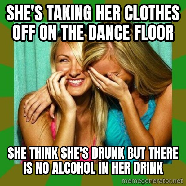Laughing Girls  meme: she's taking her clothes off on the dance floor / she think she's drunk but there is no alcohol in her drink