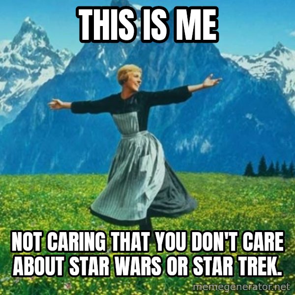 Look at All the Fucks I Give meme: This is me / Not caring that you don't care about Star Wars or Star Trek.