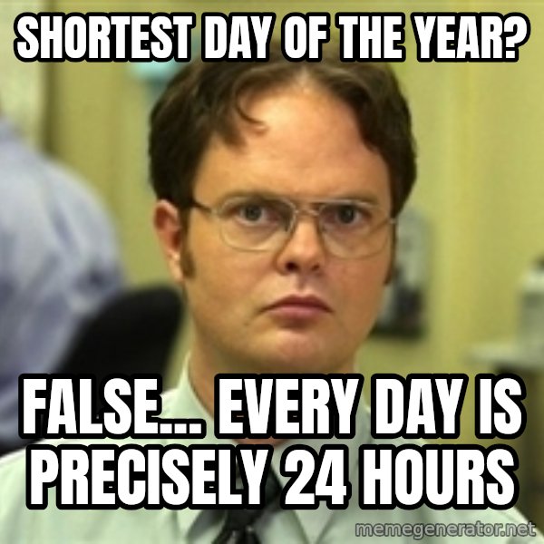 Dwight Schrute meme: Shortest Day of the year? / False... Every day is precisely 24 hours