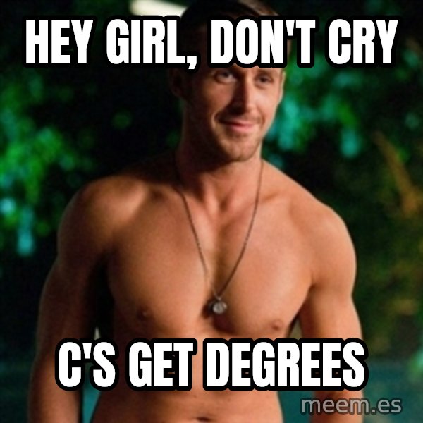 Hey Girl Ryan Gosling meme: Hey Girl, don't cry / C's Get Degrees