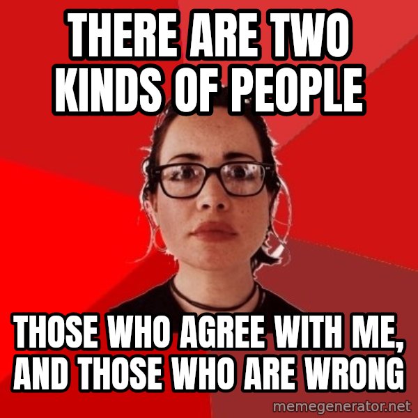 Liberal Douche Garofalo meme: there are two kinds of people / those who agree with me, and those who are wrong
