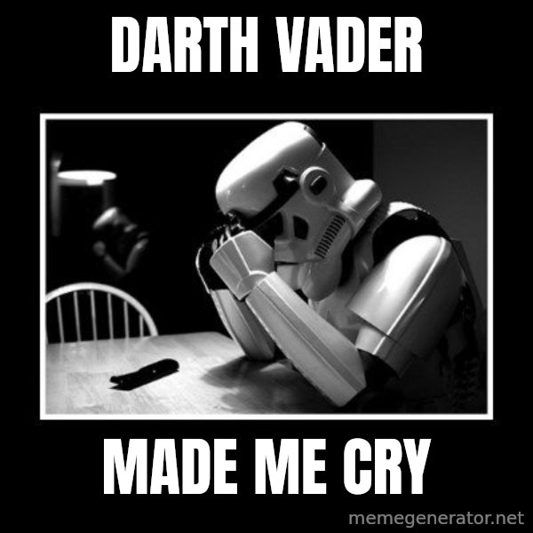 Sad Trooper meme: darth vader / made me cry