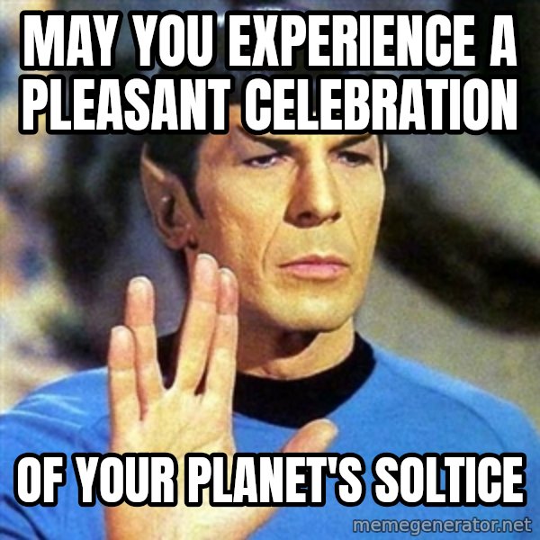 Spock meme: May you experience a pleasant celebration / Of your planet's soltice