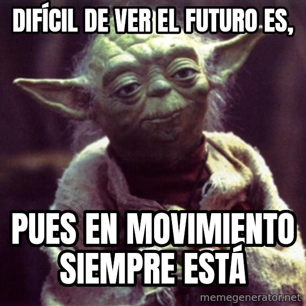 Yoda meme: Difícil de ver el futuro es, / pues en movimiento siempre está