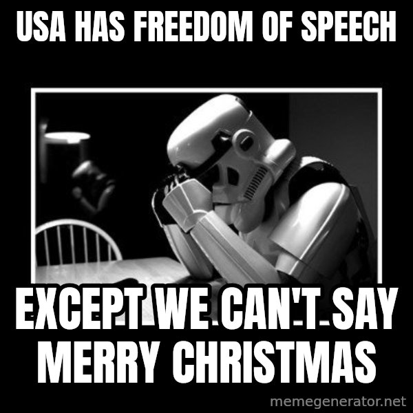 Sad Trooper meme: USA Has freedom of speech / Except we can't say Merry Christmas