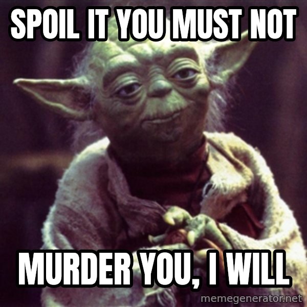 Yoda meme: Spoil it you must not / murder you, I will