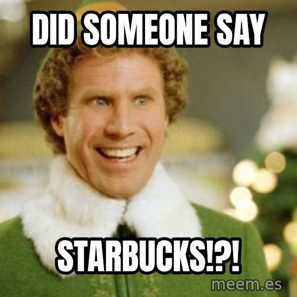 Buddy the Elf meme: DID SOMEONE SAY / STARBUCKS!?!