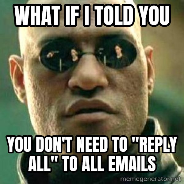 What if I told you / Matrix Morpheus meme: What if I told you / you don't need to "reply all" to all emails