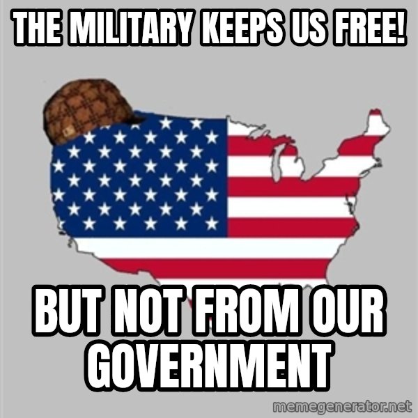 Scumbag America2 meme: the military keeps us free! / but not from our government