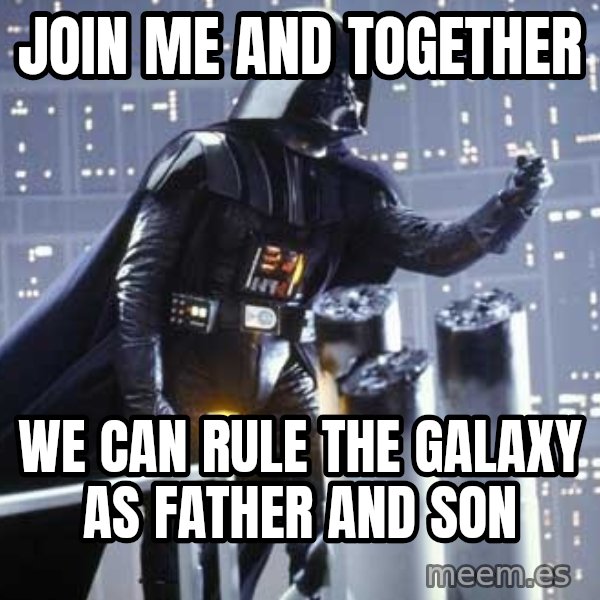 Darth Vader Shaking Fist meme: Join me and together / we can rule the galaxy as father and son
