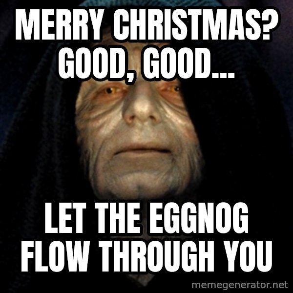 Star Wars Emperor meme: Merry Christmas? Good, good... / Let the eggnog flow through you