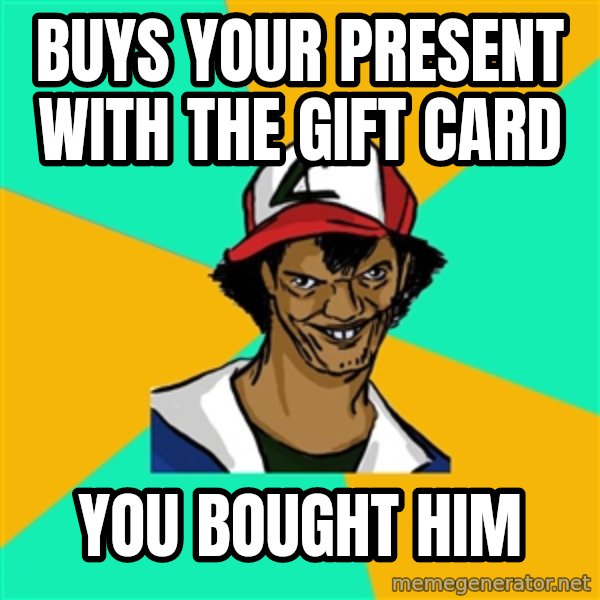 Ash Pedreiro meme: BUYS YOUR PRESENT WITH THE GIFT CARD / YOU BOUGHT HIM
