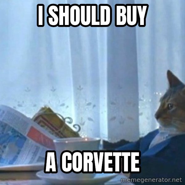 newspaper cat realization meme: I should buy / a corvette