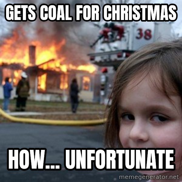 Disaster Girl meme: Gets coal for christmas / how... unfortunate