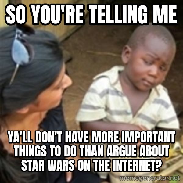 Skeptical 3rd World Kid meme: so you're telling me / ya'll don't have more important things to do than argue about star wars on the internet?