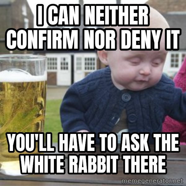 drunk baby 1 meme: I can neither confirm nor deny it / you'll have to ask the white rabbit there