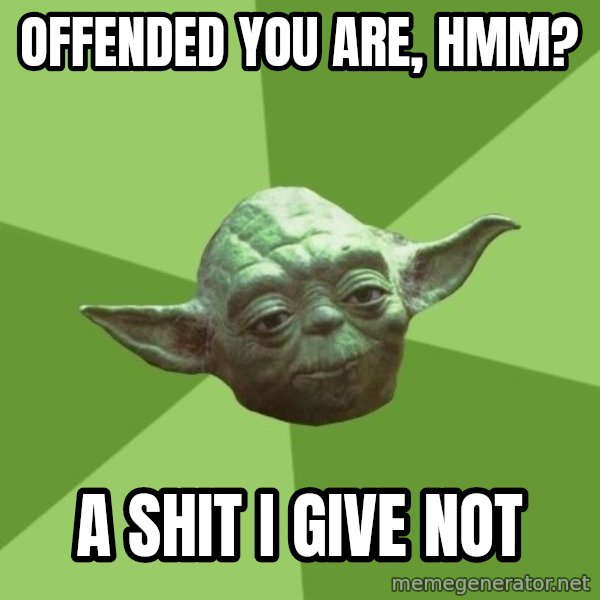 Advice Yoda Gives meme: offended you are, hmm? / a shit i give not