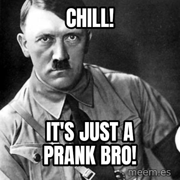 Hitler Advice meme: Chill! / It's just a prank bro!