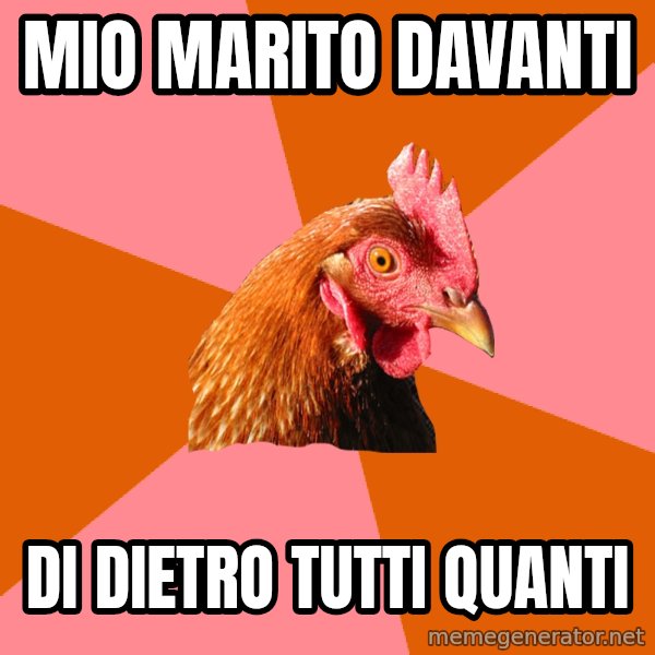 Anti Joke Chicken meme: Mio marito davanti / Di dietro tutti quanti