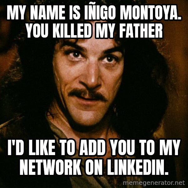 Inigo Montoya meme: my name is Iñigo Montoya. You killed my father / I'd like to add you to my network on LinkedIn.